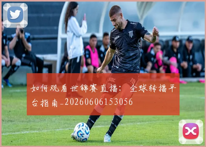 如何观看世锦赛直播：全球转播平台指南_20260606153056