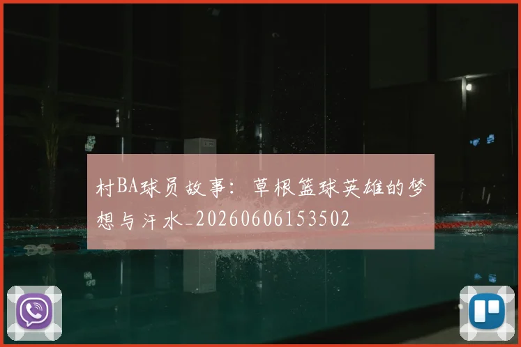 村BA球员故事：草根篮球英雄的梦想与汗水_20260606153502