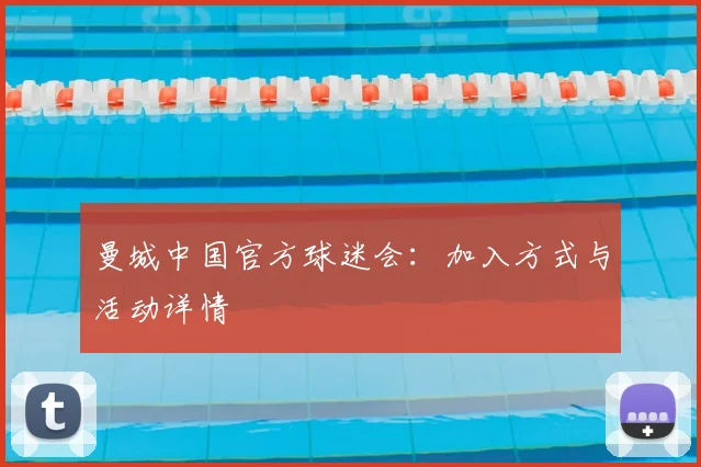 曼城中国官方球迷会：加入方式与活动详情