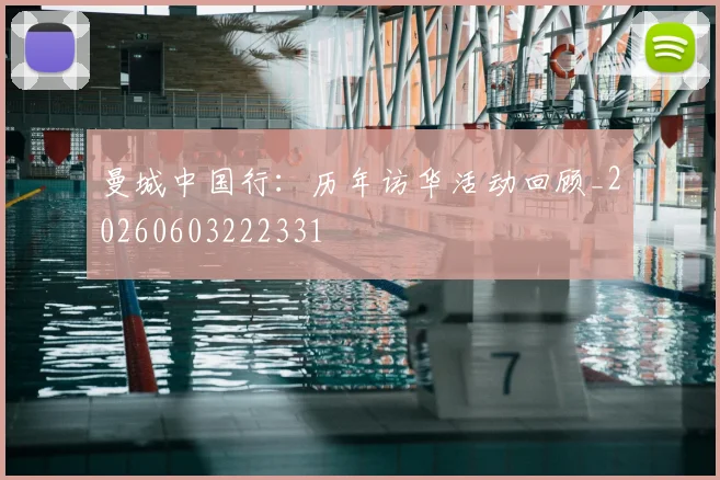 曼城中国行：历年访华活动回顾_20260603222331
